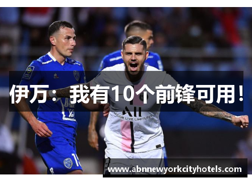 伊万：我有10个前锋可用！